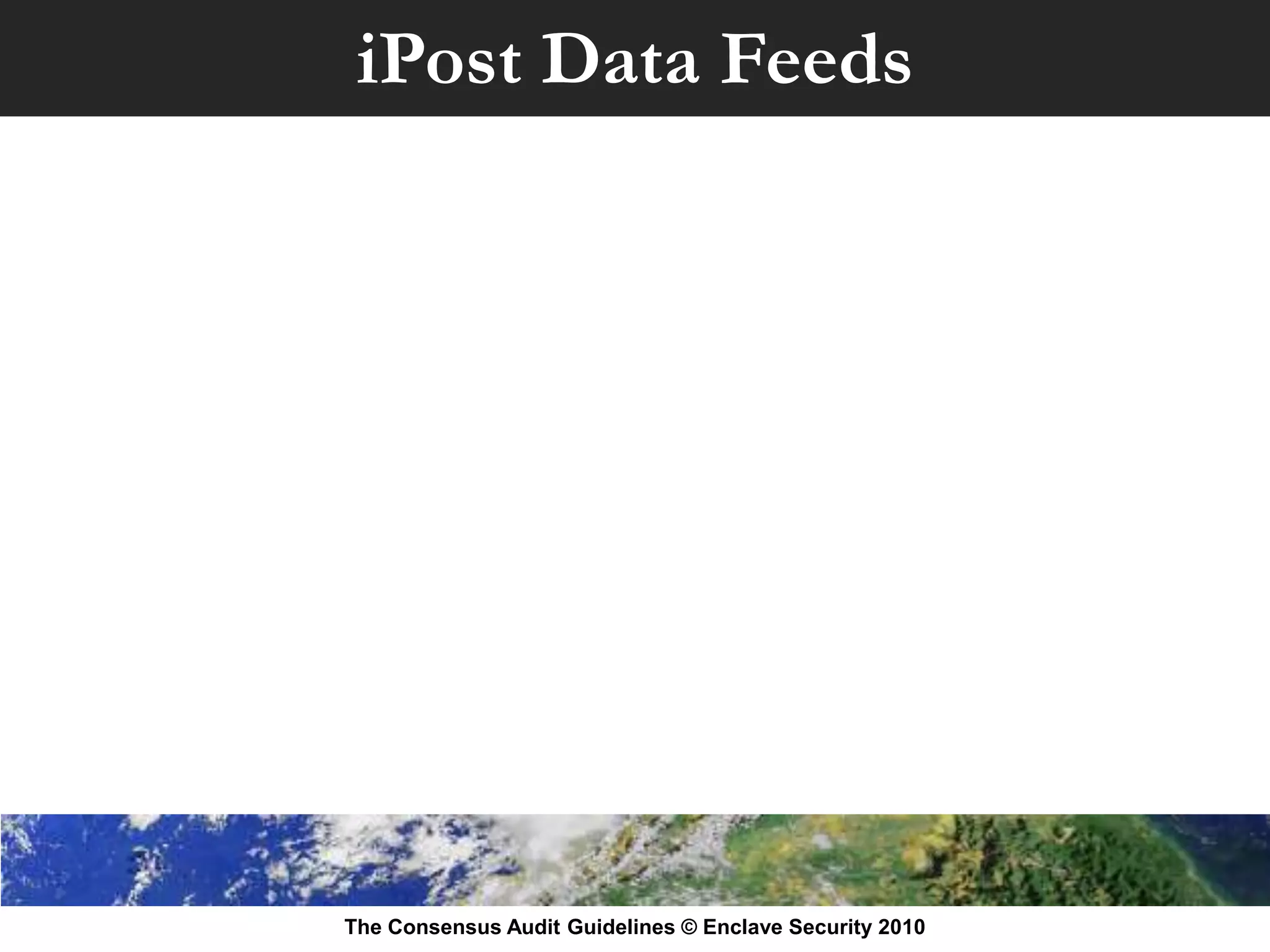 iPost Data Feeds




The Consensus Audit Guidelines © Enclave Security 2010
 