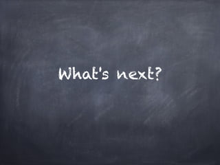 What's next?
 