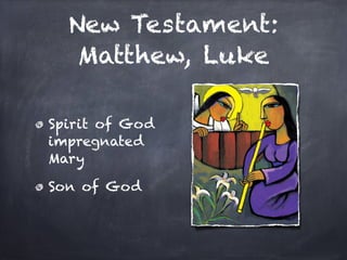 New Testament:
   Matthew, Luke

Spirit of God
impregnated
Mary

Son of God
 