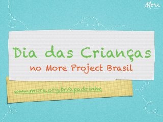 Dia das Crianças
no More Project Brasil
ww.more.org.br/apadrinhe
w

 