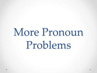 More Pronoun
 Problems
 