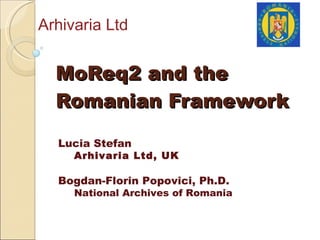 MoReq2 and the Romanian Framework Arhivaria Ltd ,[object Object],[object Object],[object Object],[object Object]