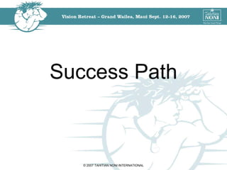 Success Path



   © 2007 TAHITIAN NONI INTERNATIONAL