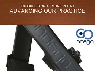 ADVANCING OUR PRACTICE
EXOSKELETON AT MORE REHAB
 