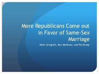 More Republicans Come out
      in Favor of Same-Sex
                   Marriage
       Newt Gringrich, Ken Mehlman, and Pat Brady




                                                    1
 