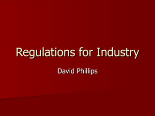 Regulations for Industry David Phillips 