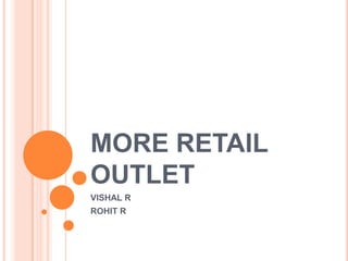 MORE RETAIL
OUTLET
VISHAL R
ROHIT R

 