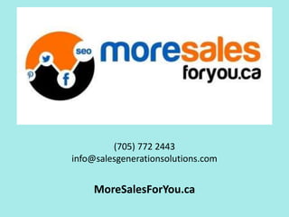 (705) 772 2443 
info@salesgenerationsolutions.com 
MoreSalesForYou.ca 
 