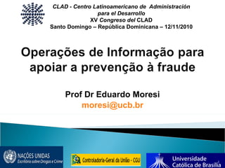 Prof Dr Eduardo Moresi [email_address] CLAD - Centro Latinoamericano de  Administración para el Desarrollo XV  Congreso del  CLAD Santo Domingo – República Dominicana – 12/11/2010 