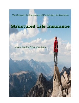 Structured Life Insurance
more similar than you think…
We Changed the Landscape of Purchasing Life Insurance
 