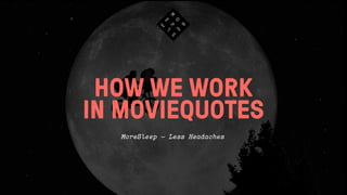 HOW WE WORK
IN MOVIEQUOTES
MoreSleep – Less Headaches
 