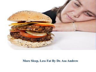 More Sleep, Less Fat By Dr. Asa Andrew
 
