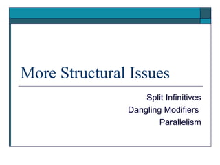 More Structural Issues
                   Split Infinitives
               Dangling Modifiers
                       Parallelism
 