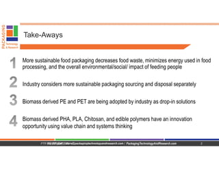 Take-Aways
More sustainable food packaging decreases food waste, minimizes energy used in food
processing, and the overall...