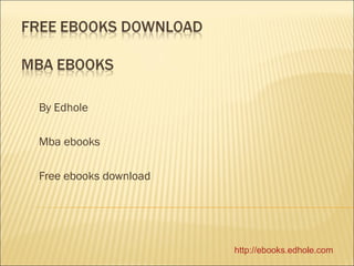 By Edhole
Mba ebooks
Free ebooks download
http://ebooks.edhole.com
 