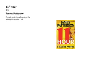 11th Hour
by
James Patterson
The eleventh installment of the
Women’s Murder Club.
 
