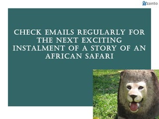 Check emails regularly for the next exciting instalment of A STORY OF AN AFRICAN SAFARI 