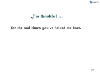 I’m thankful … for the sad times you’ve helped me bare. 