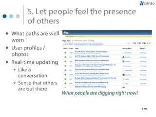 5. Let people feel the presence of others What paths are well worn User profiles / photos Real-time updating Like a conversation Sense that others are out there What people are digging right now! 