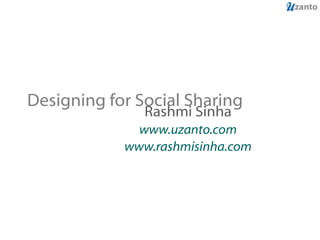 Designing for Social Sharing Rashmi Sinha www.uzanto.com www.rashmisinha.com 