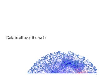Data is all over the web




                           3
 