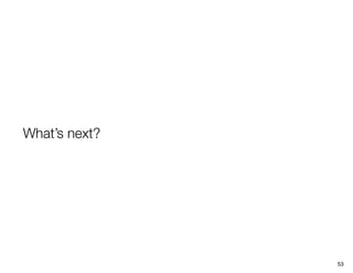 What’s next?




               53
 