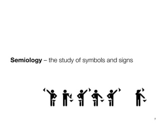 Semiology – the study of symbols and signs




                                             7
 
