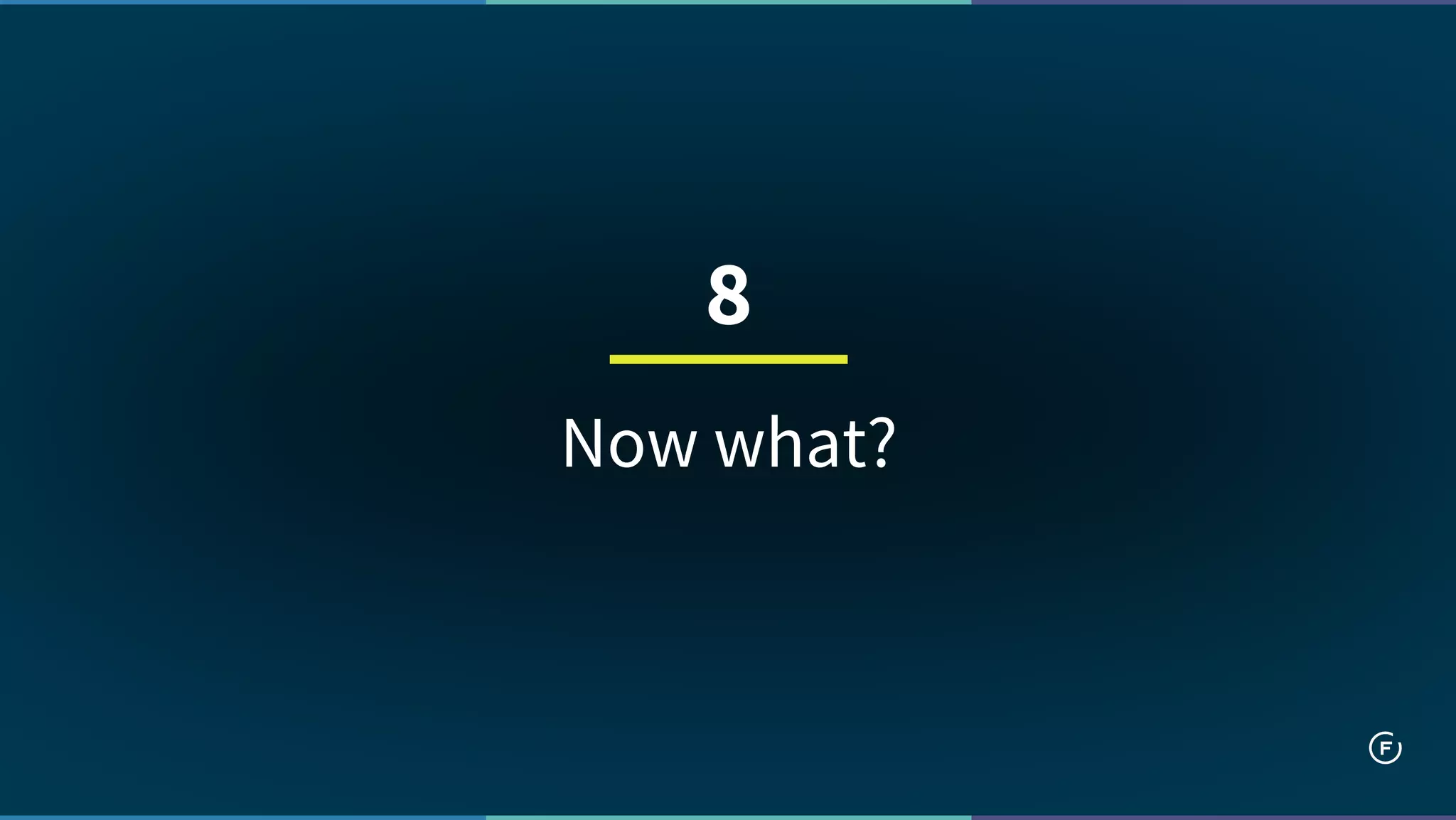 Now what?
8
 