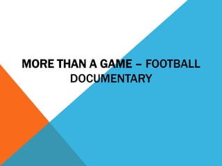 MORE THAN A GAME – FOOTBALL
DOCUMENTARY
 