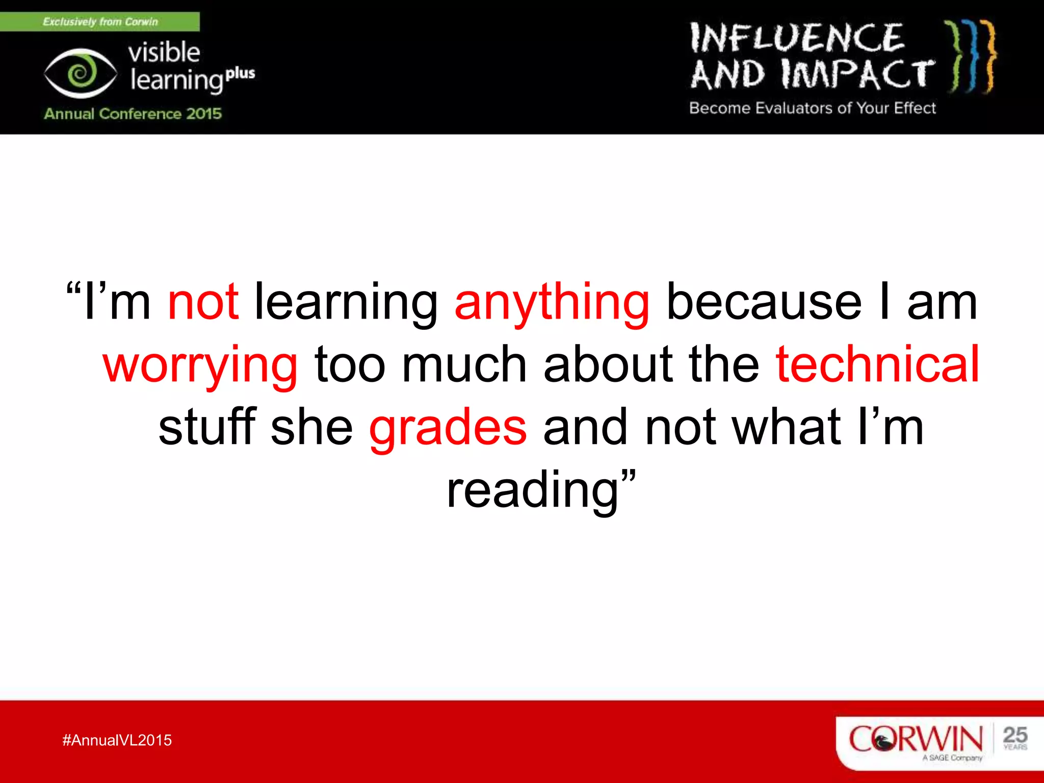 “I’m not learning anything because I am
worrying too much about the technical
stuff she grades and not what I’m
reading”
#AnnualVL2015
 