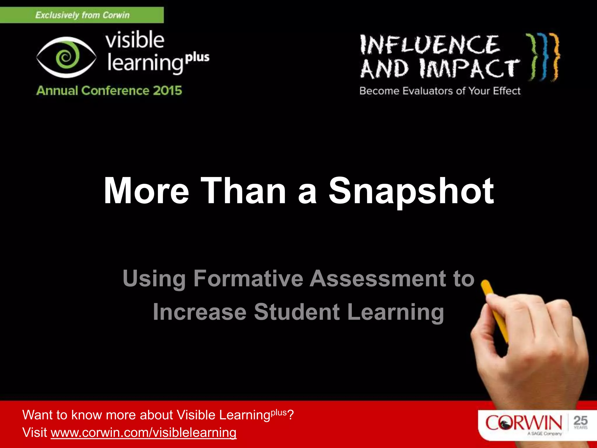 More Than a Snapshot
Using Formative Assessment to
Increase Student Learning
Want to know more about Visible Learningplus?
Visit www.corwin.com/visiblelearning
 