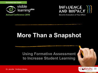 More Than a Snapshot
Using Formative Assessment
to Increase Student Learning
Dr. Jennifer Smithers Marten
 