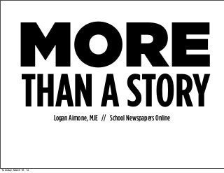 MORE
Logan Aimone, MJE // School Newspapers Online
THAN A STORY
Tuesday, March 18, 14
 