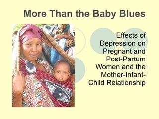 More Than the Baby Blues Effects of Depression on Pregnant and Post-Partum Women and the Mother-Infant-Child Relationship 