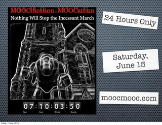 24 Hours Only
Saturday,
June 15
moocmooc.com
Friday, 7 June, 2013
 