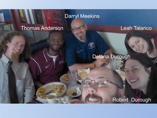 Darryl Meekins
Thomas Anderson Leah Talarico
Delana Durough
Robert Durough
 