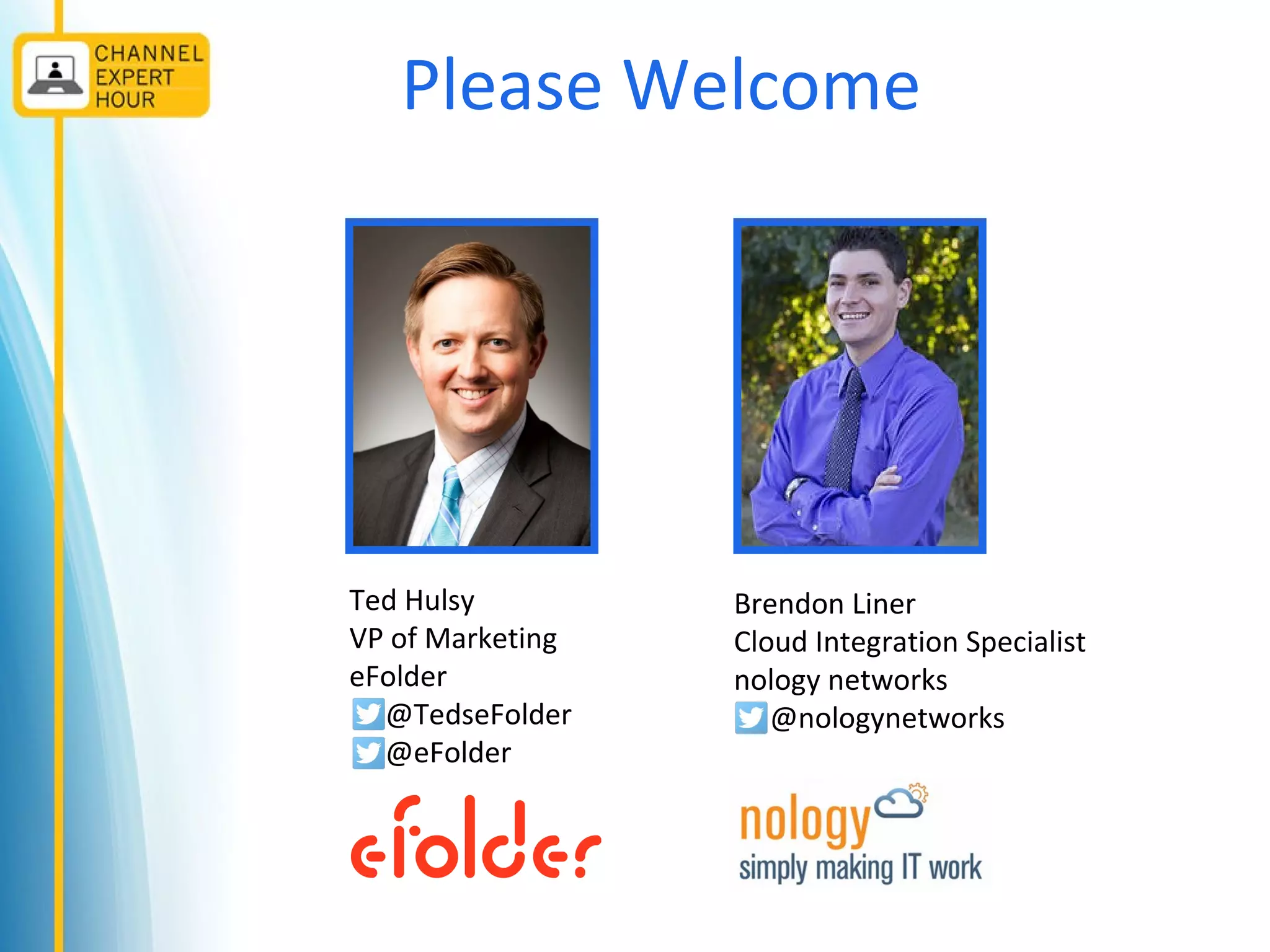 Please Welcome
Ted Hulsy
VP of Marketing
eFolder
@TedseFolder
@eFolder
Brendon Liner
Cloud Integration Specialist
nology networks
@nologynetworks
 