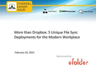 More than Dropbox: 5 Unique File Sync
Deployments for the Modern Workplace
February 26, 2015
Sponsored by:
 