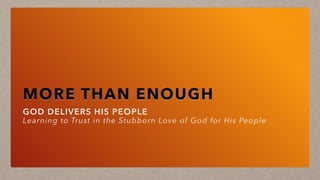 MORE THAN ENOUGH
GOD DELIVERS HIS PEOPLE
Learning to Trust in the Stubborn Love of God for His People
 