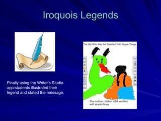 Iroquois Legends Finally using the Writer’s Studio app students illustrated their legend and stated the message. 