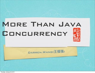 More Than Java
 Concurrency
                             Darren.Wang(   强)




Thursday, January 20, 2011
 
