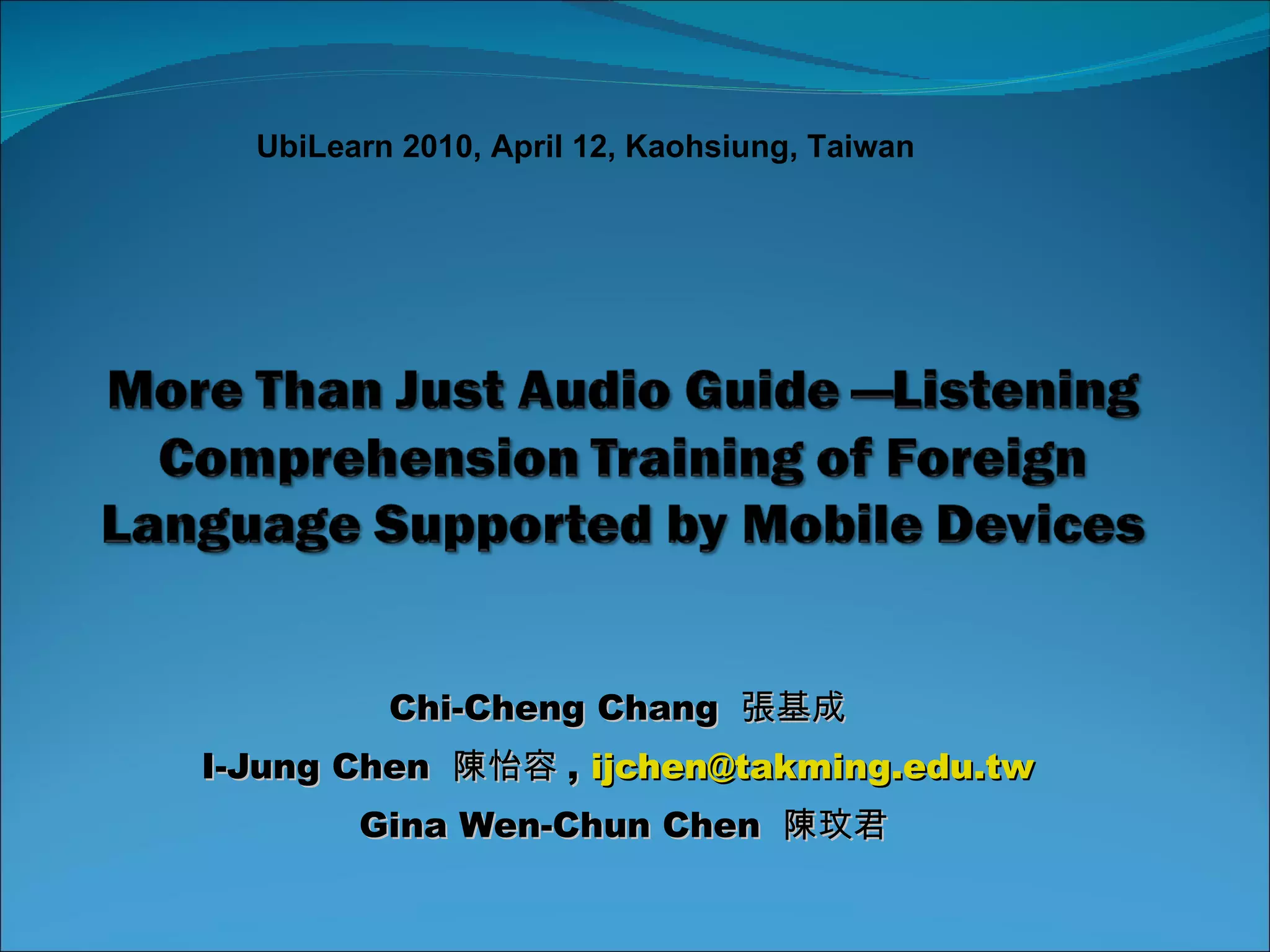 Chi-Cheng Chang  張基成  I-Jung Chen  陳怡容 ,  [email_address]   Gina Wen-Chun Chen  陳玟君 UbiLearn 2010, April 12, Kaohsiung, Taiwan 