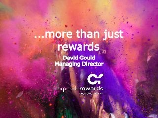 David Gould
Managing Director
...more than just
rewards
 