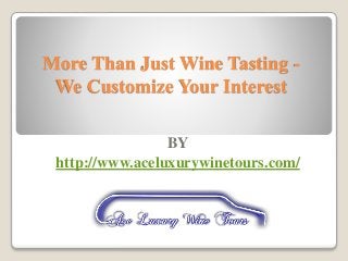 More Than Just Wine Tasting -
We Customize Your Interest
BY
http://www.aceluxurywinetours.com/
 