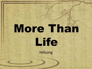 More Than 
Life 
Hillsong 
 
