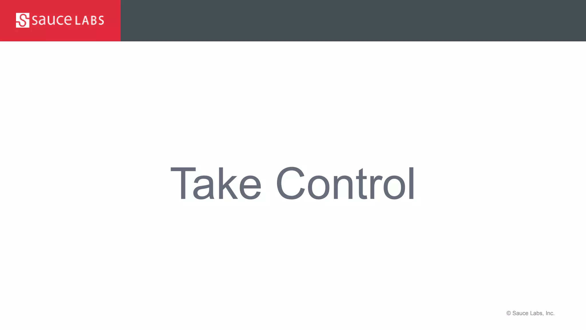© Sauce Labs, Inc.
Sauce Demo – Oversight - Documentation
Take Control
 