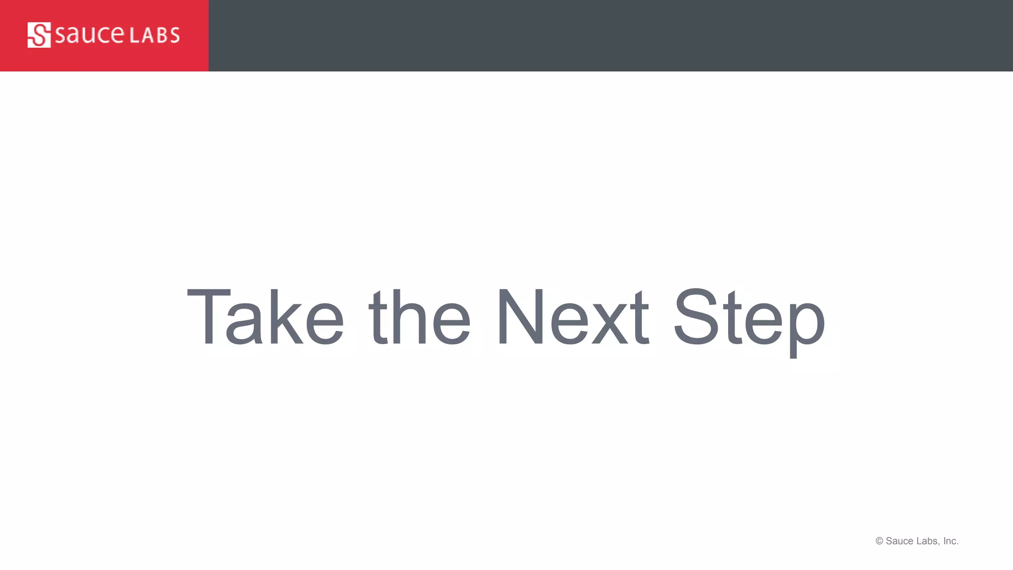 © Sauce Labs, Inc.
Sauce Demo – Oversight - Documentation
Take the Next Step
 