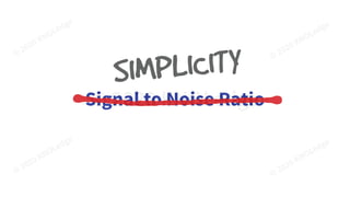 Signal to Noise Ratio
SIMPLICITY
 