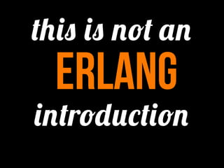 this is not an
  erlang
introduction
 