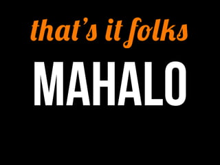 that’s it folks

mahalo
 